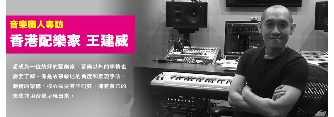 【專訪】香港配樂作曲家 - 王建威： 比起技巧，解讀電影更是配樂所需要的能力