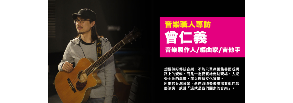 【專訪】音樂製作人/編曲家/吉他手 - 曾仁義－想走到世界，從台灣出發是最棒