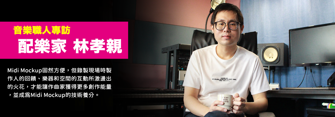 【專訪】配樂家林孝親 : Midi Mockup - 讀懂原廠說明書是關鍵!但現場經驗才是最好的養分 【專訪】配樂家林孝親 : Midi Mockup - 讀懂原廠說明書是關鍵!但現場經驗才是最好的養分